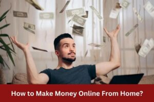 How to Make Money Online From Home?